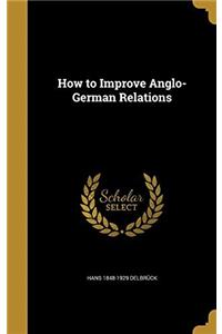 HOW TO IMPROVE ANGLO-GERMAN RELATIONS