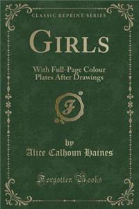 Girls: With Full-Page Colour Plates After Drawings (Classic Reprint)