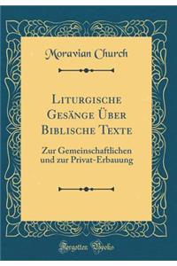 Liturgische Gesï¿½nge ï¿½ber Biblische Texte: Zur Gemeinschaftlichen Und Zur Privat-Erbauung (Classic Reprint)