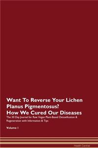 Want To Reverse Your Lichen Planus Pigmentosus? How We Cured Our Diseases. The 30 Day Journal for Raw Vegan Plant-Based Detoxification & Regeneration with Information & Tips Volume 1