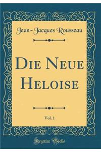 Die Neue Heloise, Vol. 1 (Classic Reprint)
