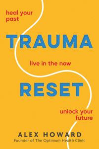 Trauma Reset: Heal Your Past. Live in the Now. Unlock Your Future.