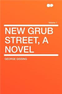 New Grub Street, a Novel Volume 1
