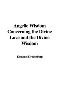 Angelic Wisdom Concerning the Divine Love and the Divine Wisdom