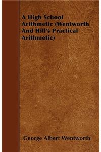 High School Arithmetic (Wentworth and Hill's Practical Arithmetic)