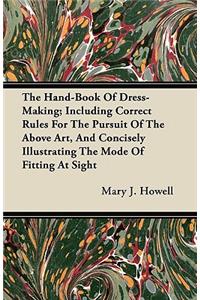 Hand-Book Of Dress-Making; Including Correct Rules For The Pursuit Of The Above Art, And Concisely Illustrating The Mode Of Fitting At Sight