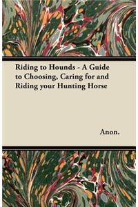 Riding to Hounds - A Guide to Choosing, Caring for and Riding Your Hunting Horse