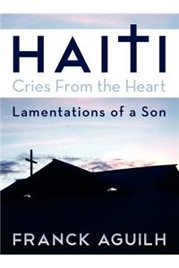Haiti, Cries from the Heart: Lamentations of a Son