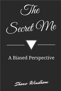 The Secret Me: A Biased Perspective