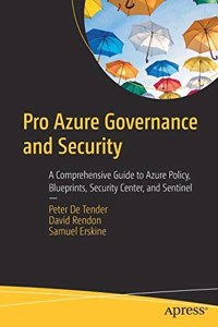 Pro Azure Governance And Security: A Comprehensive Guide To Azure Policy, Blueprints, Security Center, And Sentinel