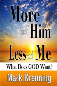 More of Him, Less of Me: What Does GOD Want?