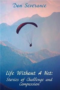 Life Without A Net: Stories of Challenge and Compassion