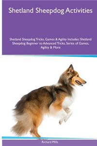 Shetland Sheepdog Activities Shetland Sheepdog Tricks, Games & Agility. Includes: Shetland Sheepdog Beginner to Advanced Tricks, Series of Games, Agility and More