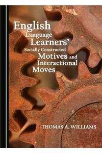 English Language Learners’ Socially Constructed Motives and Interactional Moves
