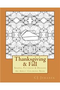 Thanksgiving & Fall: Shapes, Patterns & Designs: An Adult Coloring Book: Fall in Love with Festively Fun Coloring Pages for Creative Stress