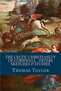 The Celtic Christianity of Cornwall - Divers Sketches & Studies