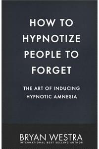 How To Hypnotize People To Forget