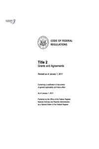 Code of Federal Regulations, Title 02 Grants and Agreements, Revised as of January 1, 2017