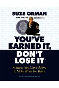 You've Earned It, Don't Lose It: Mistakes You Can't Afford to Make When You Retire (Revised and Updated)
