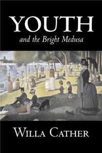 Youth and the Bright Medusa by Willa Cather, Fiction, Short Stories, Literary, Classics