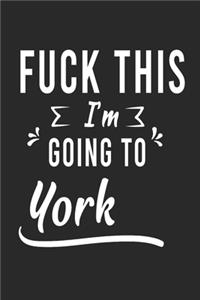 FUCK THIS I'M GOING TO York