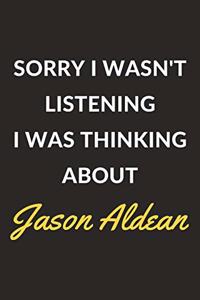 Sorry I Wasn't Listening I Was Thinking About Jason Aldean