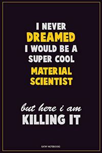 I Never Dreamed I would Be A Super Cool Material Scientist But Here I Am Killing It