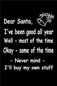 Dear Santa Ive Been Good All Year Well Most Of The Time