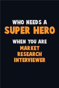 Who Need A SUPER HERO, When You Are Market Research Interviewer