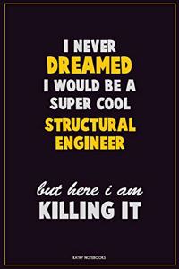 I Never Dreamed I would Be A Super Cool Structural Engineer But Here I Am Killing It