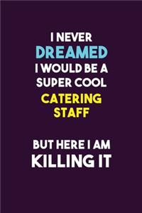 I Never Dreamed I would Be A Super Cool Catering Staff But Here I Am Killing It