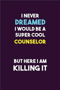 I Never Dreamed I would Be A Super Cool Counselor But Here I Am Killing It