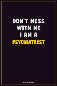 Don't Mess With Me, I Am A Psychiatrist