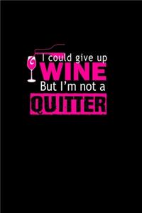 I could give up wine but I'm not a quitter