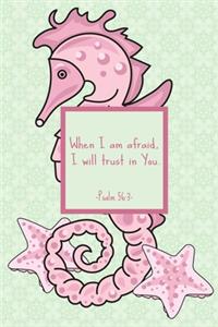 When I am afraid, I will trust in You. Psalm 56