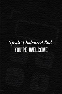 Yeah I Balanced That... You're Welcome: Accountant Notebook Journal Composition Blank Lined Diary Notepad 120 Pages Paperback Black