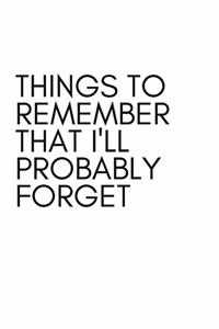 Things to Remember That I'll Probably Forget