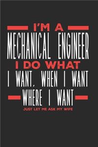 I'm a Mechanical Engineer I Do What I Want, When I Want, Where I Want. Just Let Me Ask My Wife