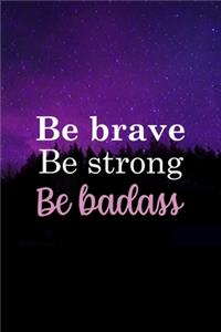 Be Brave Be Strong Be Badass