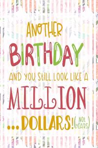 Another Birthday And You Still Look Like A Million Dollars! (Not Years)