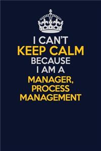 I Can't Keep Calm Because I Am A Manager, Process Management