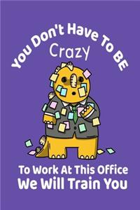 You Don't Have To Be Crazy To Work At This Office - We Will Train You