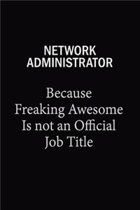 Network Administrator Because Freaking Awesome Is Not An Official Job Title