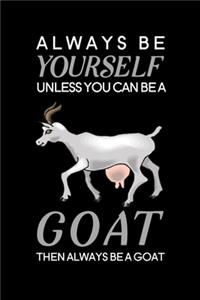 Always Be Yourself Unless You Can Be A Goat Then Always Be A Goat