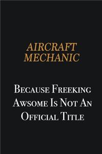 Aircraft Mechanic because freeking awsome is not an official title