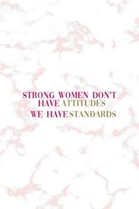 Strong Women Don't Have Attitudes We Have Standards