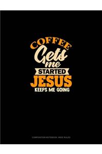 Coffee Gets Me Started Jesus Keeps Me Going