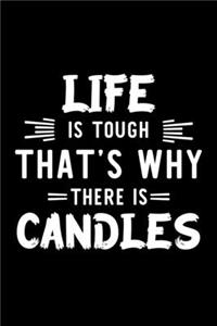 Life Is Tough That's Why There Is Candles