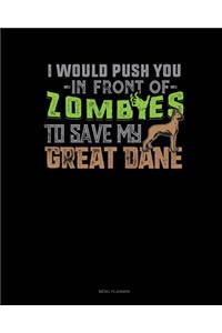 I Would Push You In Front Of Zombies To Save My Great Dane
