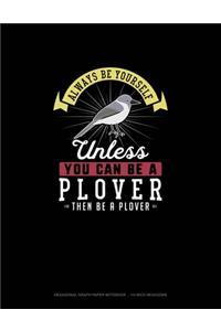 Always Be Yourself Unless You Can Be A Plover Then Be A Plover